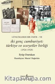 Günlüklerde Bir Ömür VII - İki Genç Cumhuriyet: Türkiye ve Sovyetler Birliği (1926-1928)