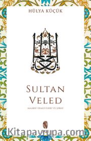 Sultan Veled <br /> Mevlana Celaleddin Rûmî'nin Oğlu ve Didaktik Şarihi