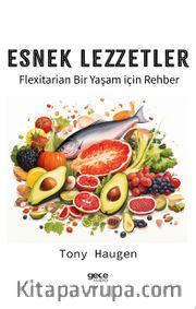 Esnek Lezzetler <br /> Flexitarian Bir Yaşam için Rehber