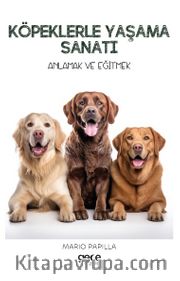 Köpeklerle Yaşama Sanatı <br /> Anlamak ve Eğitmek