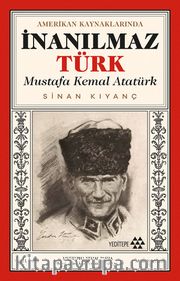 Amerikan Kaynaklarında İnanılmaz Türk Mustafa Kemal Atatürk