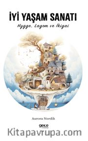 İyi Yaşam Sanatı <br /> Hygge, Lagom ve İkigai