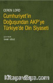 Cumhuriyet'in Doğuşundan Akp'ye Türkiye'de Din Siyaseti