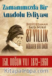 Zamanımızda Bir Anadolu Evliyası <br /> Bediüzzaman Said Nursi 87 Yıllık Mübarek Bir Ömür