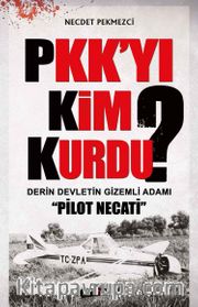 PKK'yı Kim Kurdu? <br /> Derin Devletin Gizemli Adamı Pilot Necati