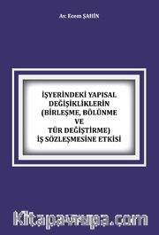 İşyerindeki Yapısal Değişikliklerin (Birleşme, Bölünme ve Tür Değiştirme) İş Sözleşmesine Etkisi 