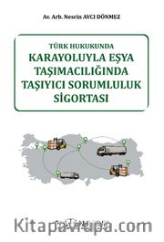 Türk Hukukunda Karayoluyla Eşya Taşımacılığında Taşıyıcı Sorumluluk Sigortası 