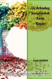 Üç Arkadaş; Sorumluluk, Azim, Başarı