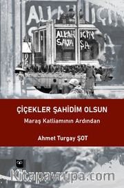 Çiçekler Şahidim Olsun <br /> Maraş Katliamının Ardından