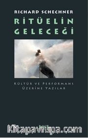 Ritüelin Geleceği <br /> Kültür ve Performans Üzerine Yazılar