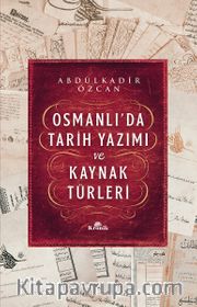 Osmanlı’da Tarih Yazımı ve Kaynak Türleri (Ciltli)