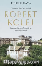 Robert Kolej - İmparatorluktan Cumhuriyete Bir Okulun Tarihi (Ciltli)