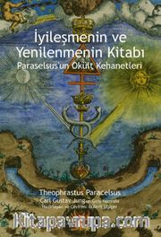 İyileşmenin ve Yenilenmenin Kitabı <br /> Paraselsus'un Okült Kehanetleri