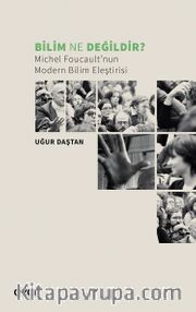 Bilim Ne Değildir? <br /> Michel Foucault’nun Modern Bilim Eleştirisi