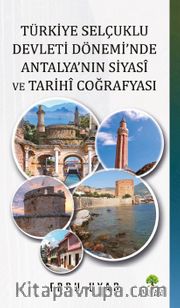 Türkiye Selçuklu Devleti Dönemi’nde Antalya’nın Siyasî ve Tarihî Coğrafyası 