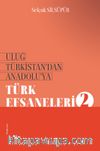 Uluğ Türkistan’dan Anadolu’ya Türk Efsaneleri 2