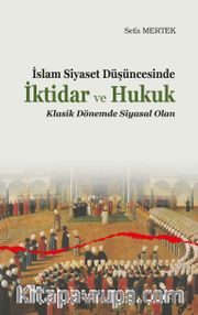 İslam Siyaset Düşüncesinde İktidar ve Hukuk <br /> Klasik Dönemde Siyasal Olan