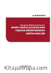Türk Sosyal Sigortalar Hukukunda Hizmet Akdiyle Çalışanların Yaşlılık Sigortasından Doğan Haklar 