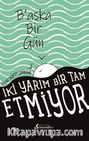Başka Bir Gün <br /> İki Yarım Bir Tam Etmiyor