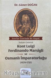 Sınırlar Üzerinde Bir Hayat: İtalyan General Kont Luigi Ferdinando Marsigli ve Osmanlı İmparatorluğu (1679-1732)