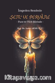 İmgeden Sembole Şem‘ ve Pervane <br /> Fars ve Türk Şiirinde