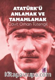 Atatürk’ü Anlamak ve Tamamlamak