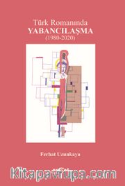 Türk Romanında Yabancılaşma (1980-2020)