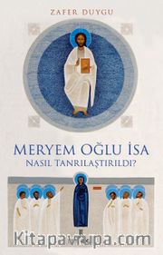 Meryem Oğlu İsa Nasıl Tanrılaştırıldı?
