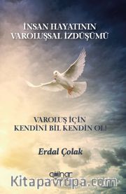 İnsan Hayatının Varoluşsal İzdüşümü Varoluş İçin Kendini Bil Kendin Ol!