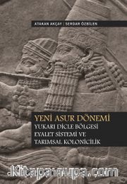 Yeni Asur Dönemi Yukarı Dicle Bölgesi Eyalet Sistemi ve Tarımsal Kolonicilik