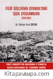 İtilaf Güçlerinin İstanbul’daki İşgal Uygulamaları (1918-1923)