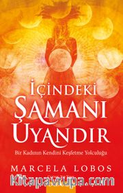 İçindeki Şamanı Uyandır <br /> Bir Kadının Kendini Keşfetme Yolculuğu
