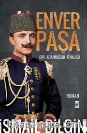 Enver Paşa <br /> Bir Adanmışlık Öyküsü