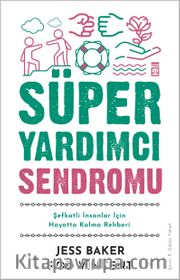 Süper Yardımcı Sendromu <br /> Şefkatli İnsanlar İçin Hayatta Kalma Rehberi