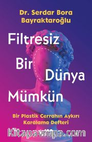 Filtresiz Bir Dünya Mümkün <br /> Bir Plastik Cerrahın Aykırı Karalama Defteri