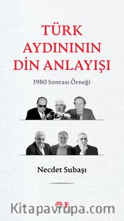 Türk Aydınının Din Anlayışı <br /> 1980 Sonrası Örneği 