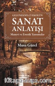 Gelenekselci Ekolün Sanat Anlayışı <br /> Manevi ve Estetik Yansımalar