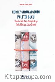 Körfez Sermayesinin Politik Gücü <br /> Suudi Arabistan, Birleşik Arap Emirlikleri ve Katar Örneği