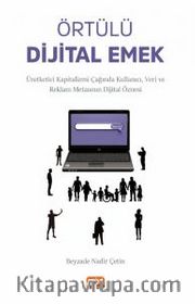 Örtülü Dijital Emek <br /> Üretketici Kapitalizmi Çağında Kullanıcı, Veri ve Reklam Metasının Dijital Öznesi