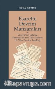 Esarette Devrim Manzaraları <br /> Vaveyla’nın Işığında Krasnoyarsk’taki Türk Esirlerin 1917 Rus Devrimi Tanıklığı