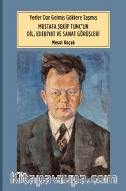 Yerler Dar Gelmiş Göklere Taşmış <br /> Mustafa Şekip Tunç’un Dil Edebiyat ve Sanat Görüşleri 