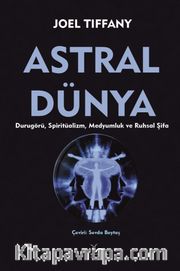 Astral Dünya <br /> Durugörü, Spiritüalizm, Medyumluk ve Ruhsal Şifa