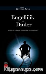 Engellilik ve Dinler <br /> Kutsayıcı ve Lanetleyici Geleneklerden Yeni Yaklaşımlara