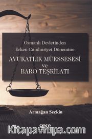 Osmanlı Devletinden Erken Cumhuriyet Dönemine Avukatlık Müessesesi ve Baro Teşkilatı