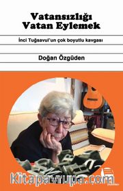 Vatansizliği Vatan Eylemek <br /> İnci Tuğsavul’un Çok Boyutlu Kavgası