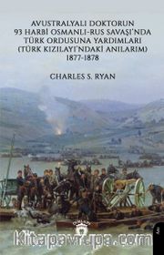 Avustralyalı Doktorun 93 Harbi, Osmanlı-Rus Savaşında Türk Ordusuna Yardımları (Türk Kızılayı’ndaki Anılarım) 1877-1878