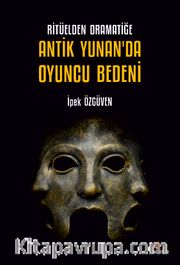 Ritüelden Dramatiğe Antik Yunan'da Oyuncu Bedeni