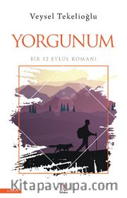 Yorgunum <br /> Bir 12 Eylül Romanı