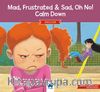 Mad, Frustrated & Sad, Oh No! Calm Down