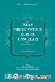 İslam Medeniyetinin Kurucu Unsurları (1.Cilt) <br /> Kur’an Sünnet Akıl (Temel İslami Bilimler)